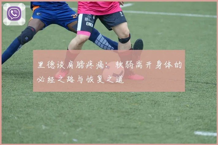 里德谈肩膀疼痛：软弱离开身体的必经之路与恢复之道